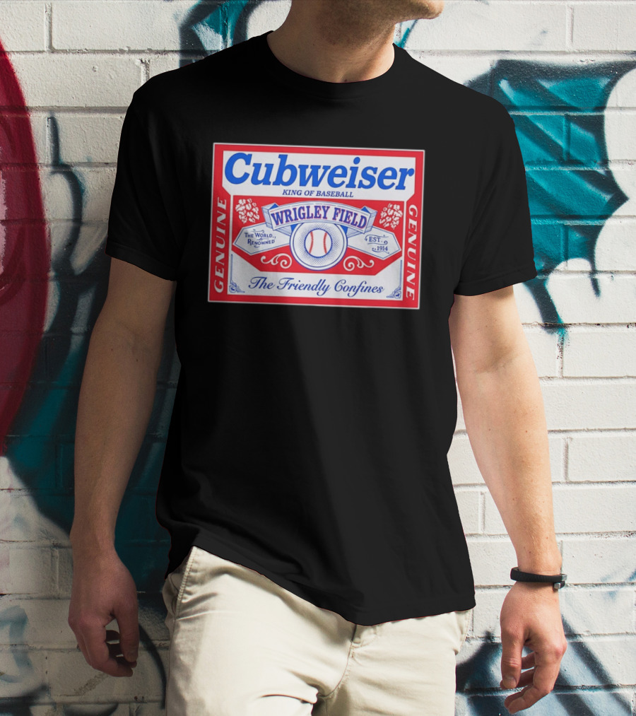 Genuine Cubweiser Wrigley Field King Of Baseball The Friendly Confines T-Shirt