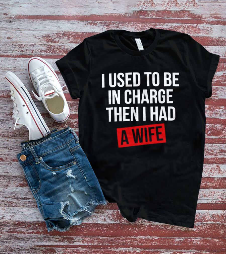 I Used To Be In Charge Then I Had A Wife Red Stamp T-Shirt