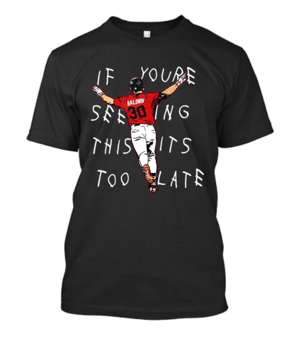 Baseball Baldwin 30 If You're Seeing This It's Too Late T-Shirt