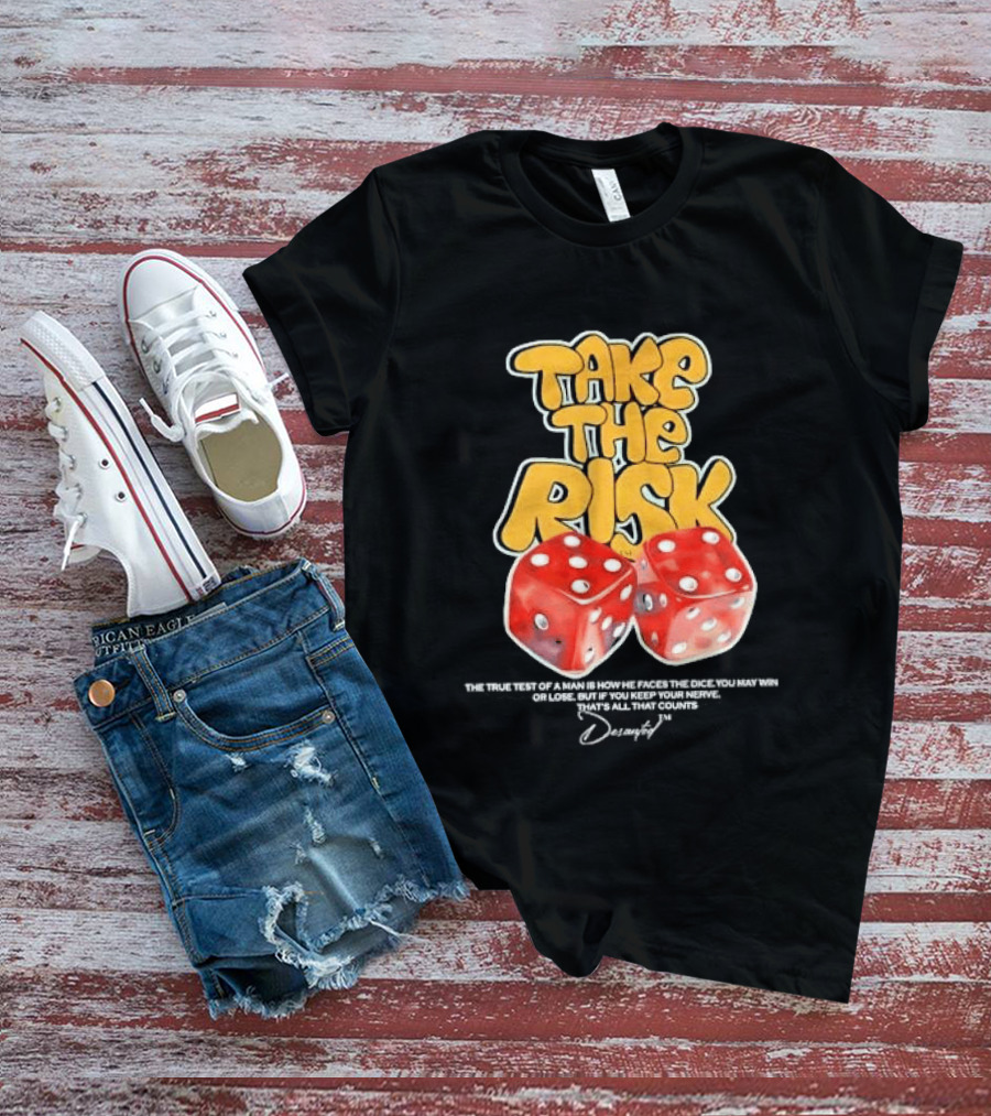 Take The Risk Dice The True Test Of A Man Desantod Keep Your Nerve Win Or Lose T-Shirt