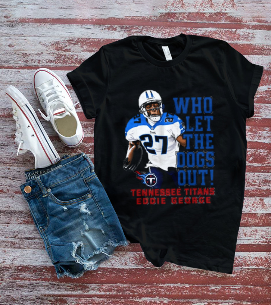 Who Let The Dogs Out Tennessee Titans Eddie George 27 T-Shirt