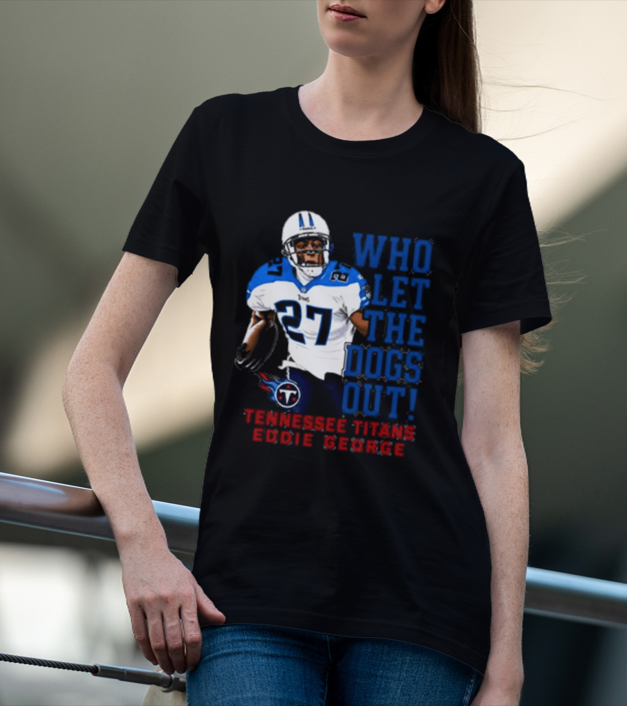 Who Let The Dogs Out Tennessee Titans Eddie George 27 T-Shirt