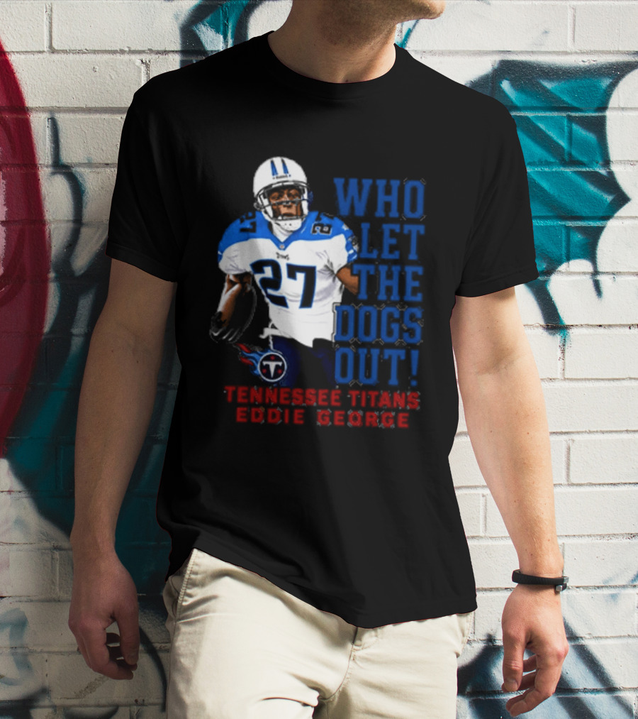 Who Let The Dogs Out Tennessee Titans Eddie George 27 T-Shirt