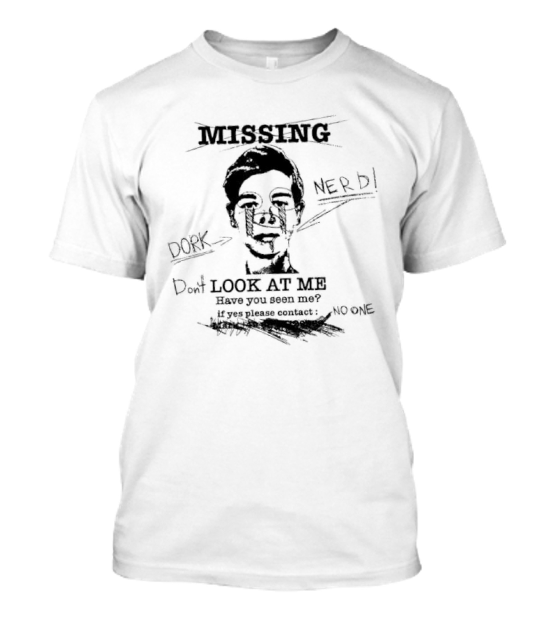 Missing Nerd Dork Dont Look At Me Have You Seen Me If Yes Please Contact No One T-Shirt