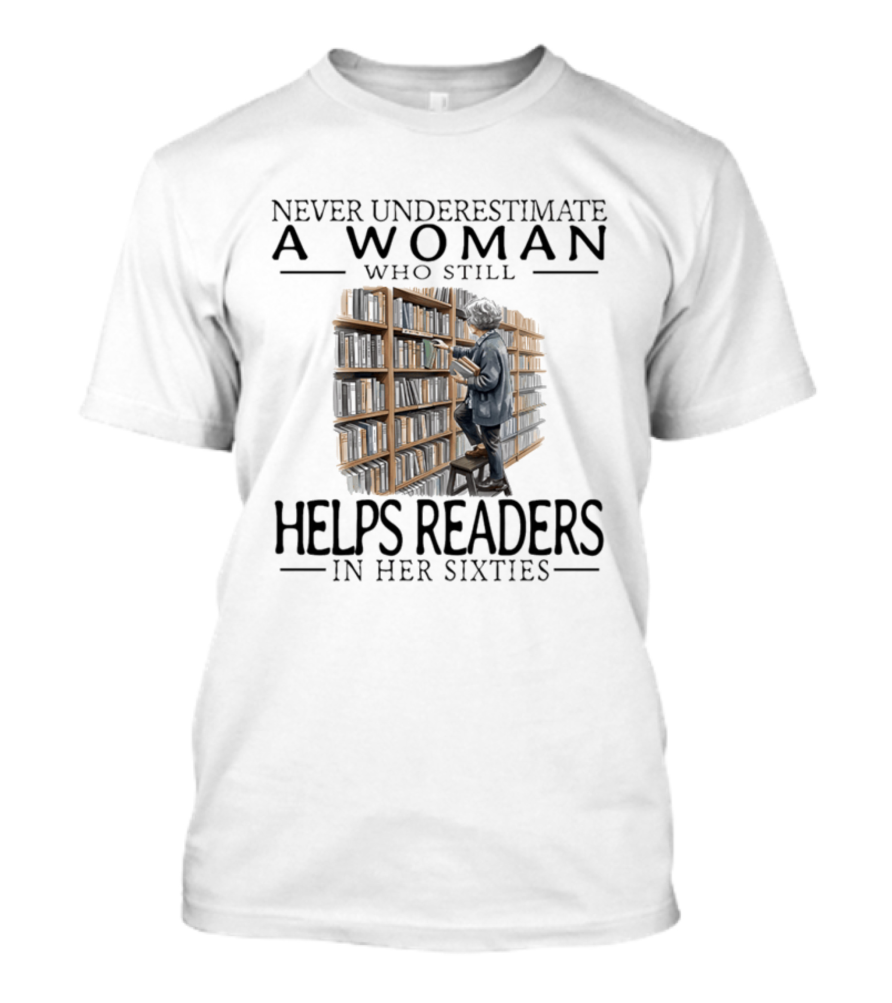 Never Underestimate A Woman Who Still Helps Readers In Her Sixties Bookshelves Reading T-Shirt
