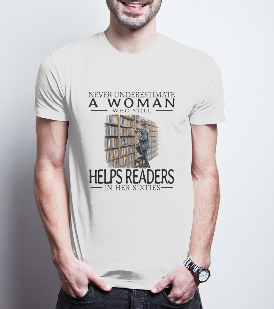 Never Underestimate A Woman Who Still Helps Readers In Her Sixties Bookshelves Reading T-Shirt
