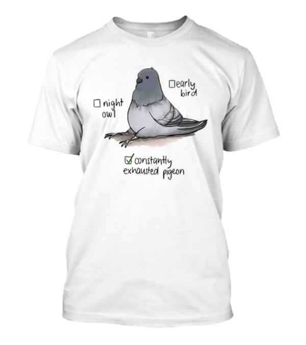 Night Owl Early Bird Constantly Exhausted Pigeon T-Shirt
