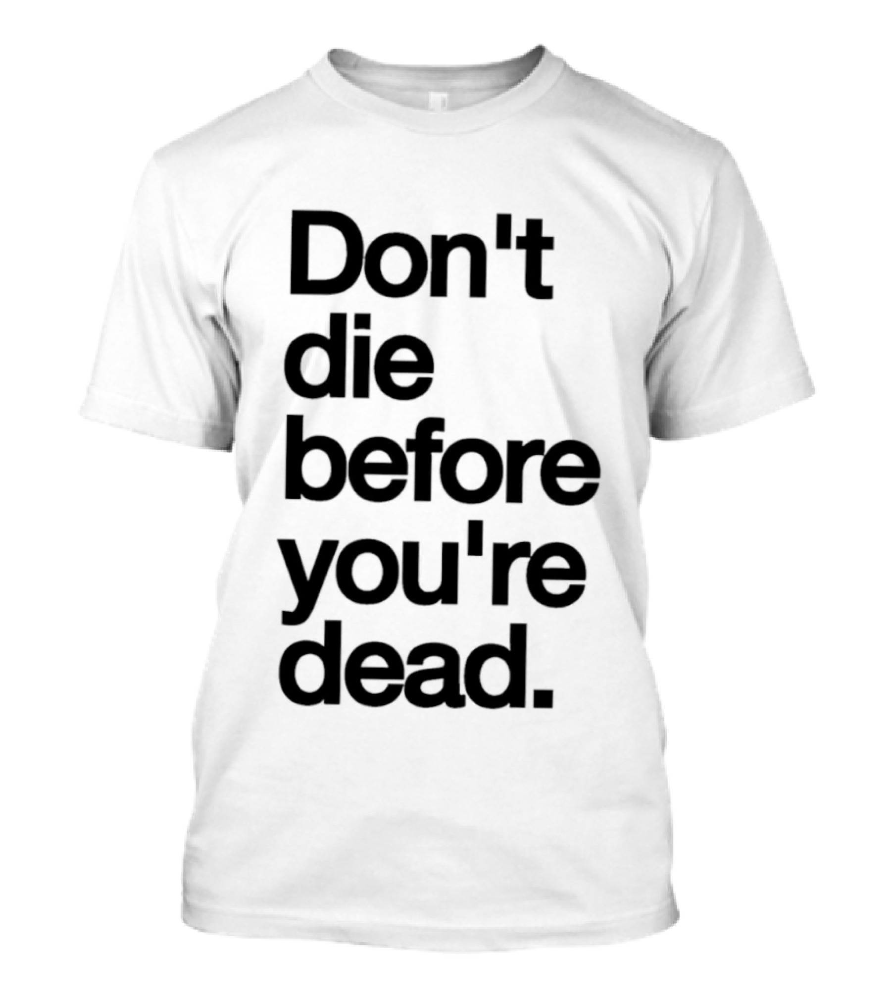 Don't Die Before You're Dead Motivational Phrase T-Shirt