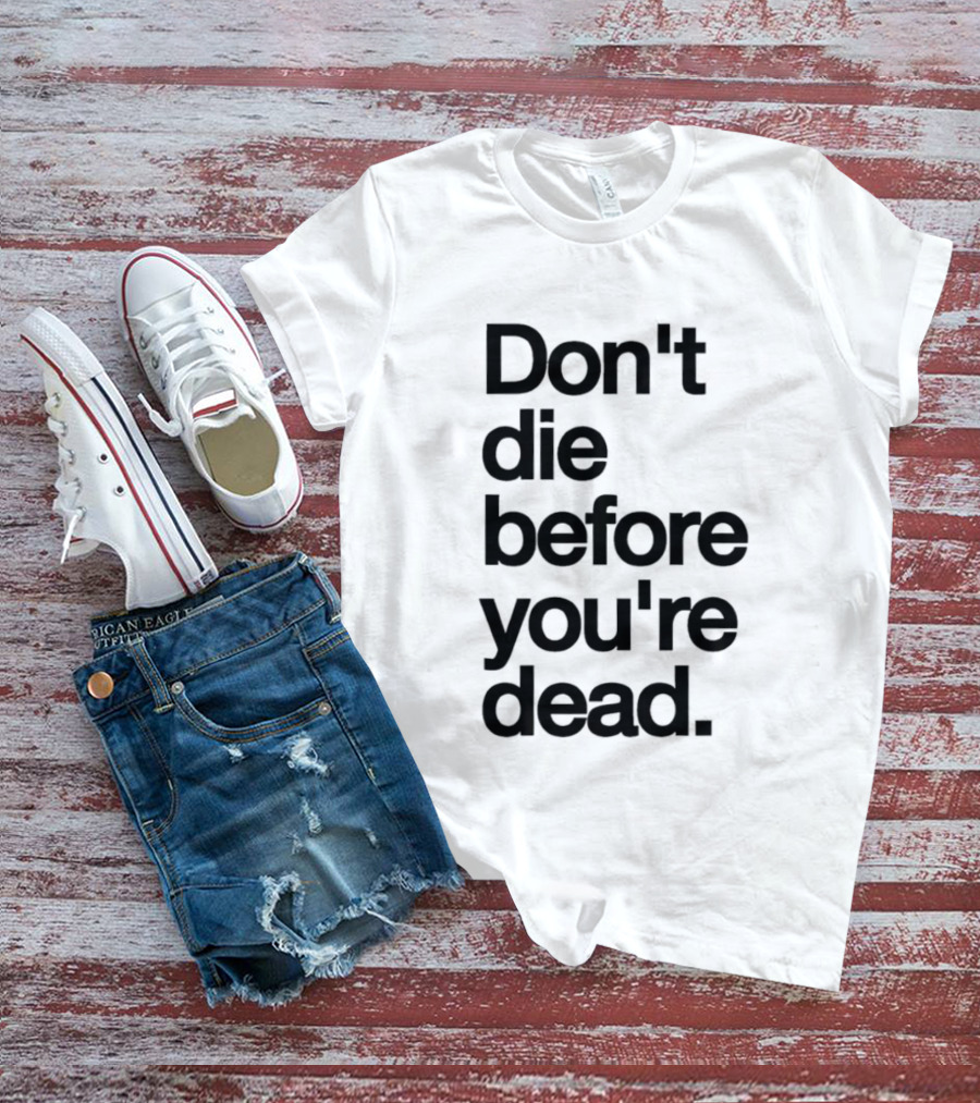 Don't Die Before You're Dead Motivational Phrase T-Shirt