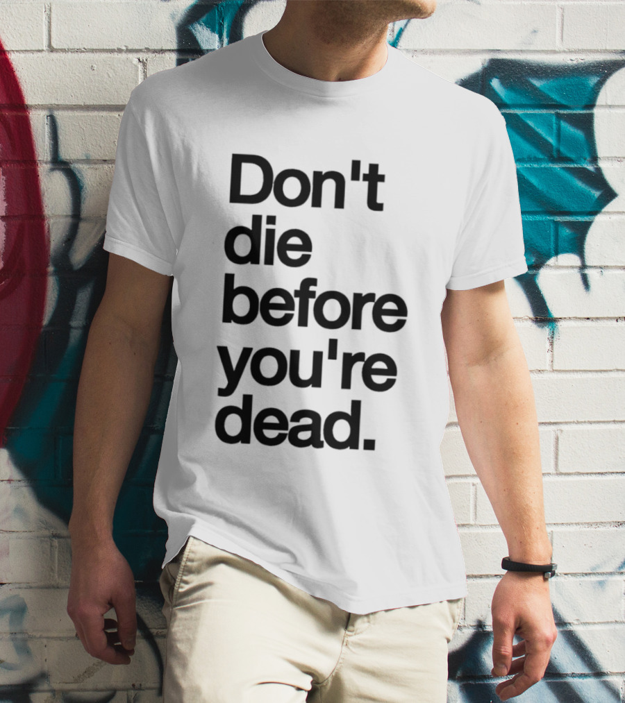 Don't Die Before You're Dead Motivational Phrase T-Shirt