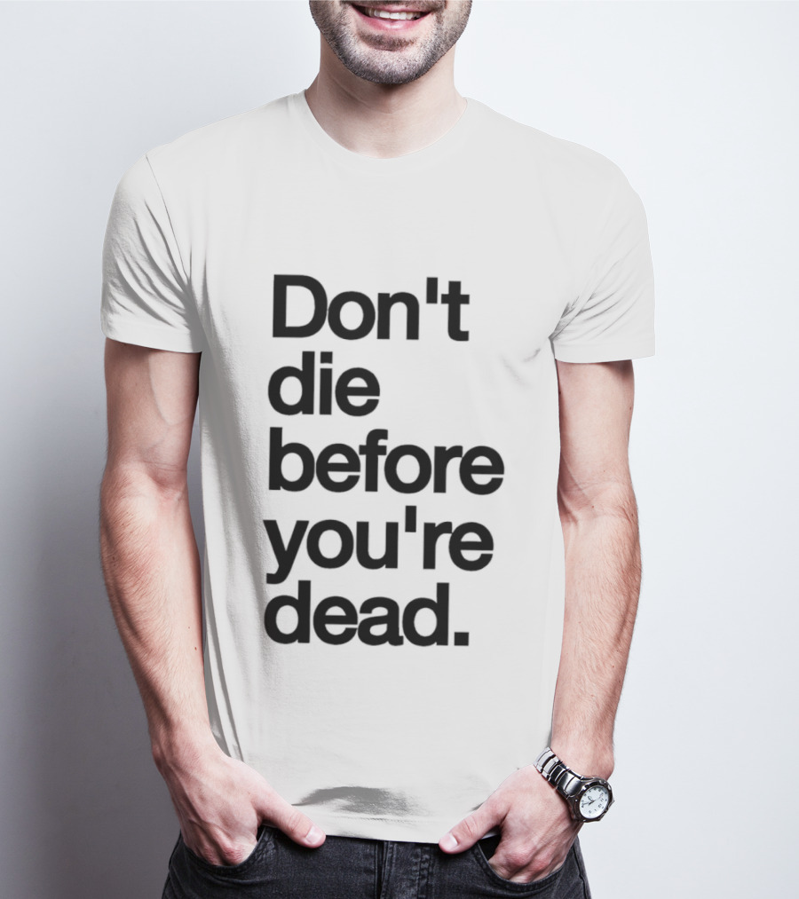 Don't Die Before You're Dead Motivational Phrase T-Shirt