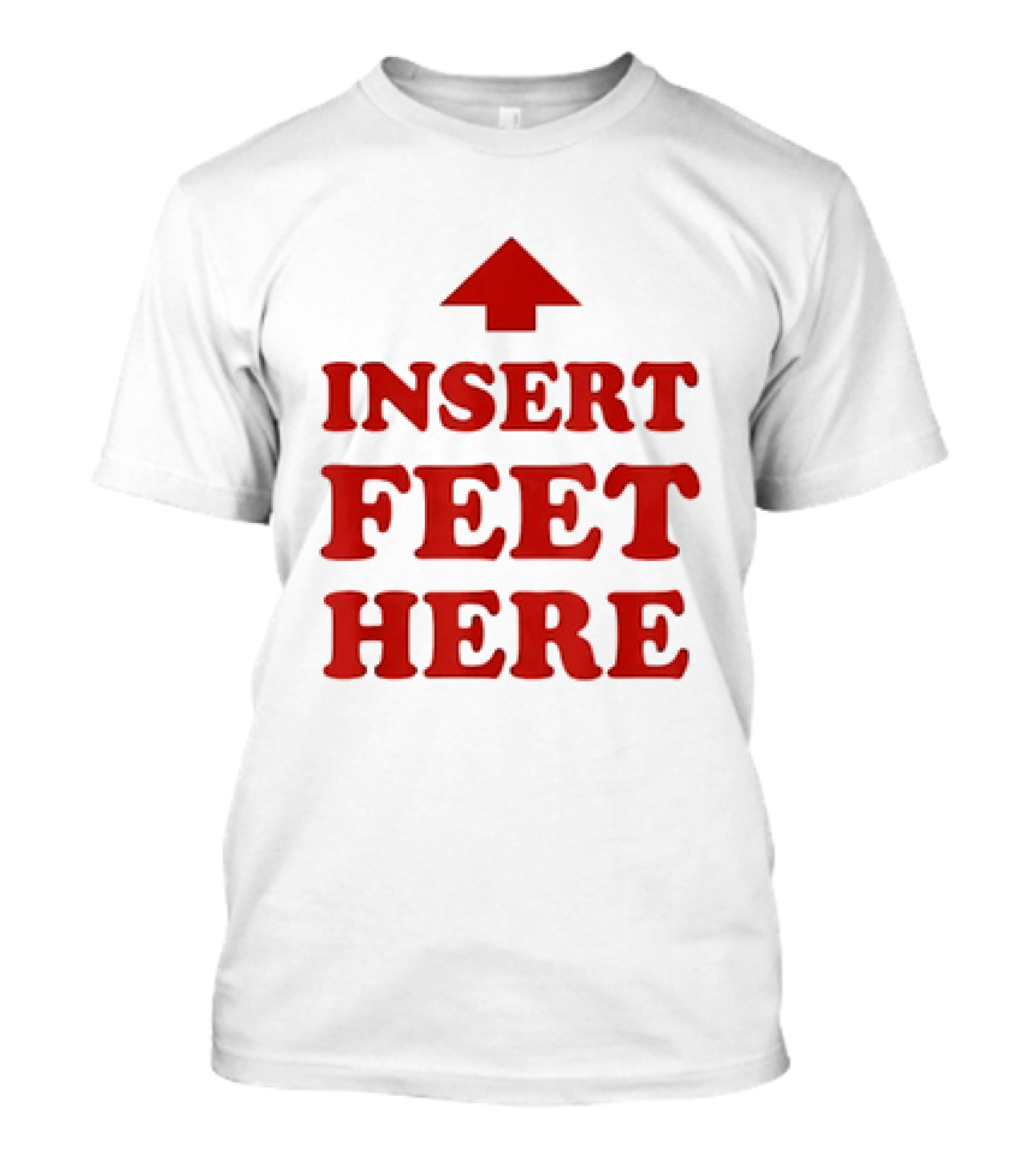 Insert Feet Here Red Text With Up Arrow T-Shirt