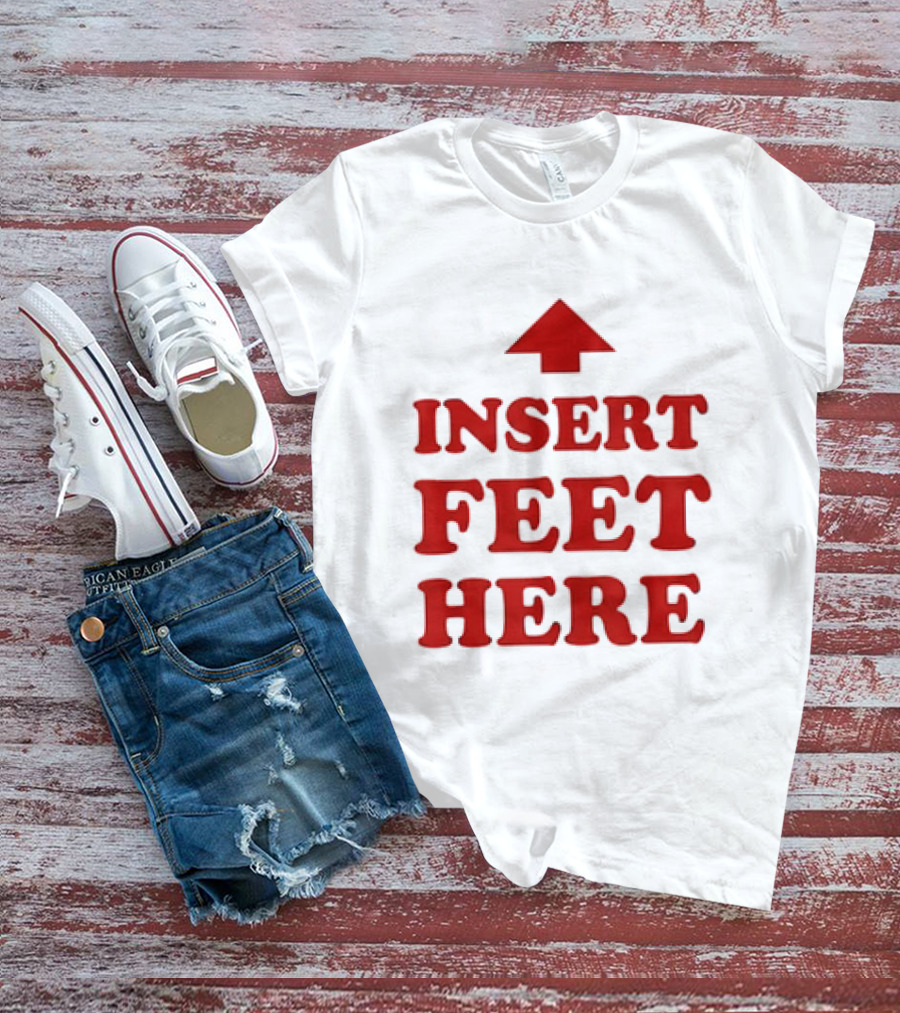 Insert Feet Here Red Text With Up Arrow T-Shirt