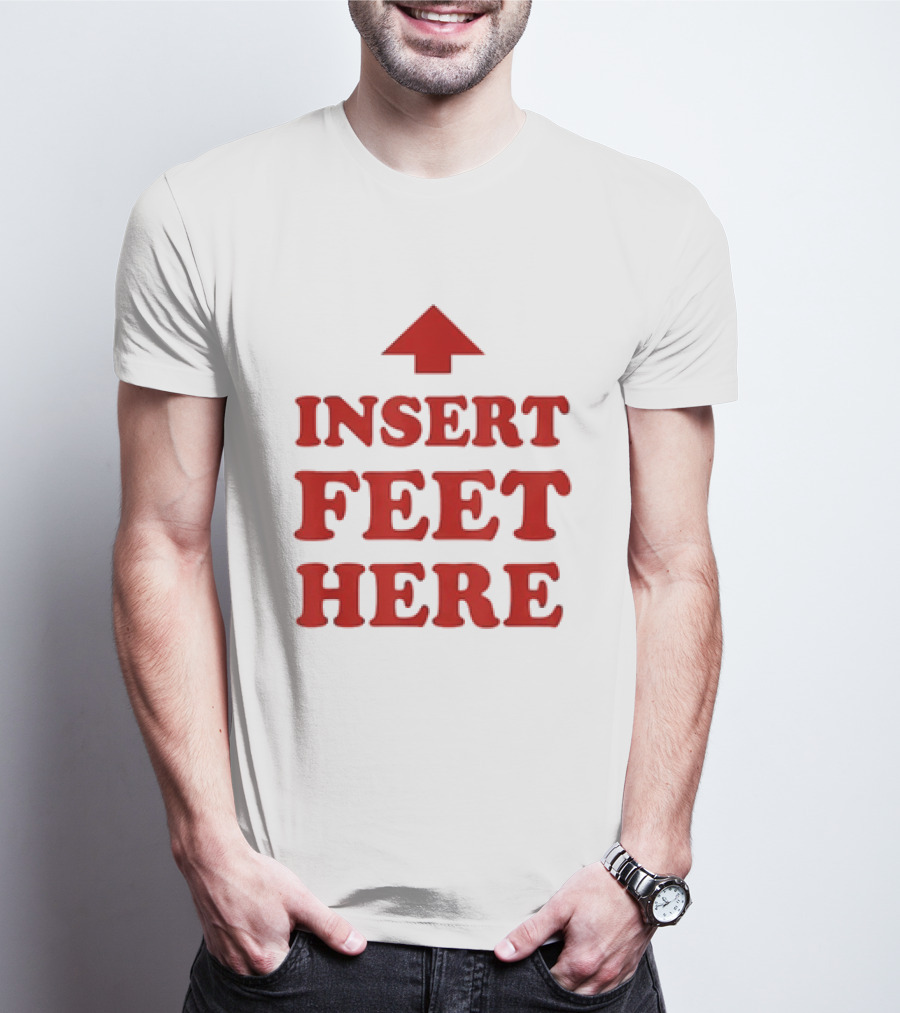 Insert Feet Here Red Text With Up Arrow T-Shirt
