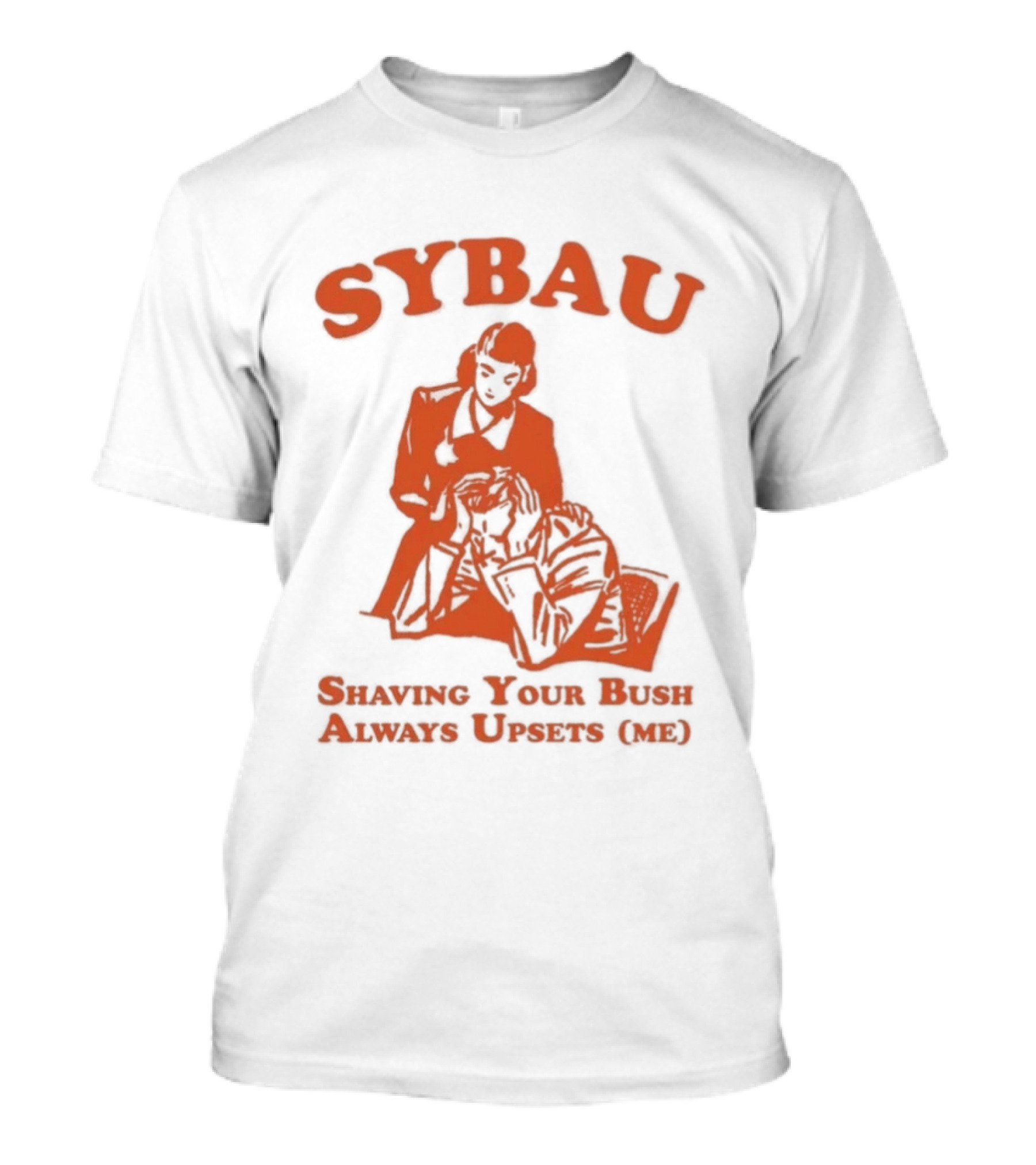 SYBAU Shaving Your Bush Always Upsets Me T-Shirt
