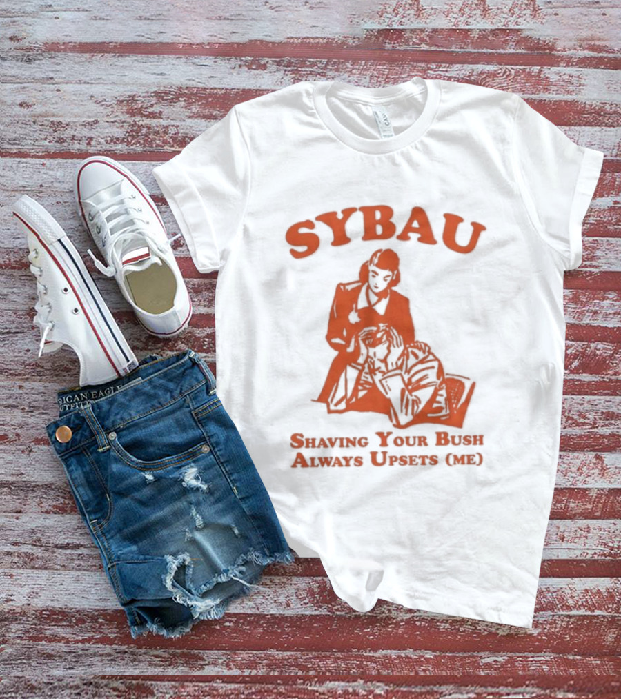 SYBAU Shaving Your Bush Always Upsets Me T-Shirt