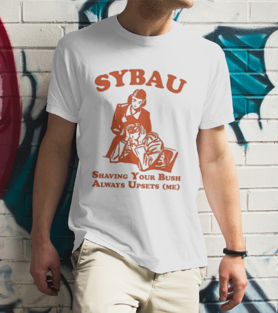 SYBAU Shaving Your Bush Always Upsets Me T-Shirt