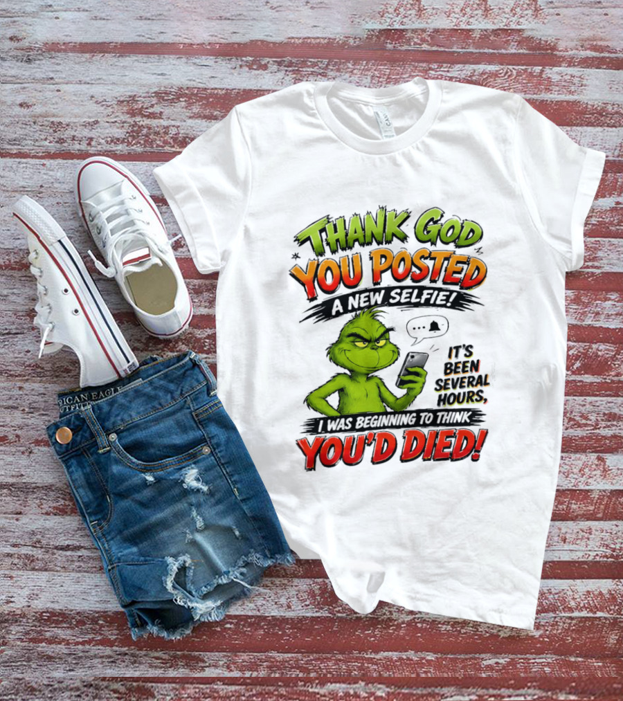 Thank God You Posted A New Selfie It's Been Several Hours Grinch T-Shirt