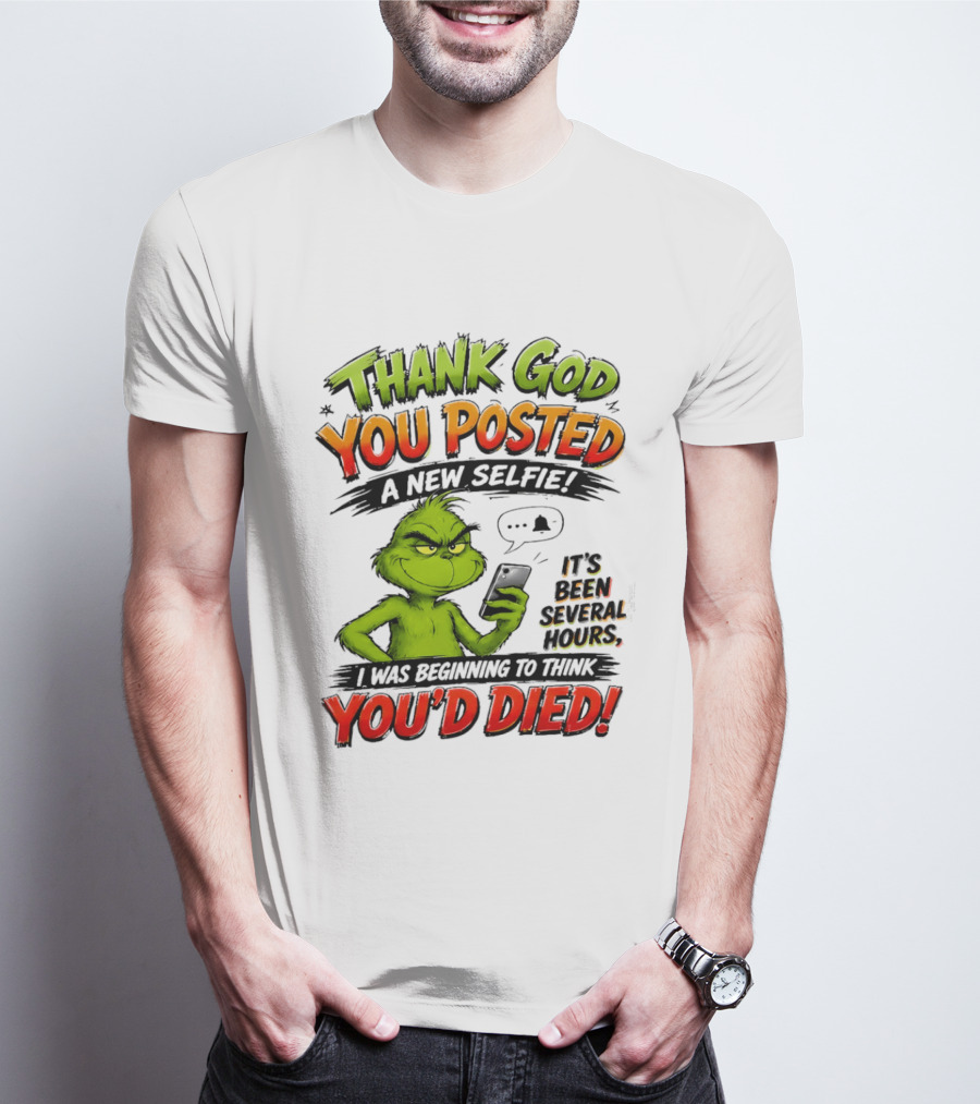 Thank God You Posted A New Selfie It's Been Several Hours Grinch T-Shirt