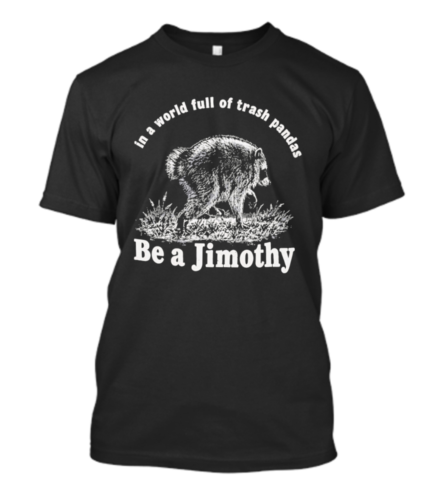 In A World Full Of Trash Pandas Be A Jimothy T-Shirt