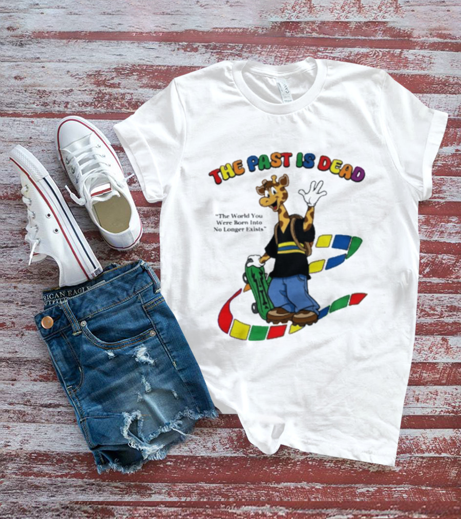The Past Is Dead Giraffe The World You Were Born Into No Longer Exists T-Shirt