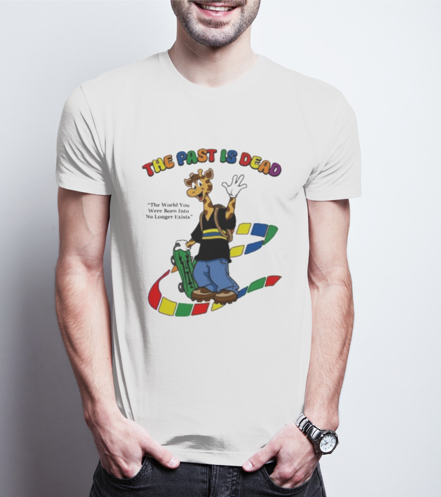 The Past Is Dead Giraffe The World You Were Born Into No Longer Exists T-Shirt