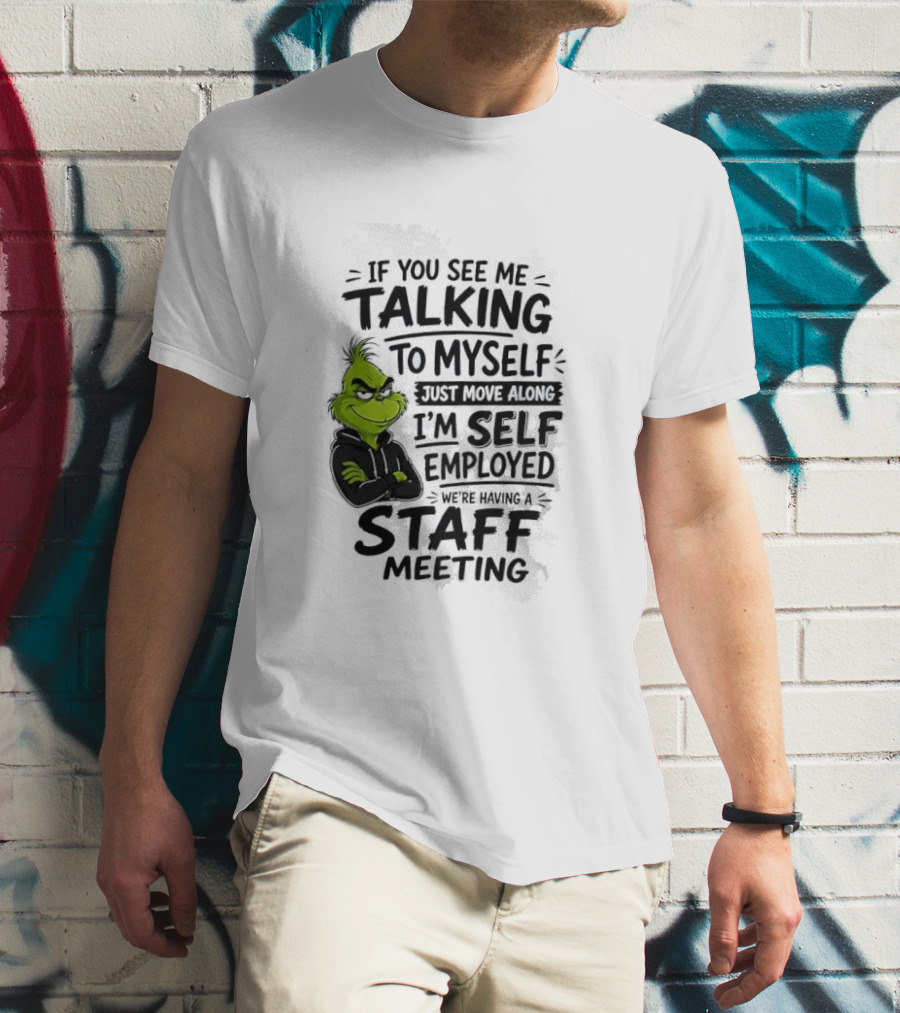 Grinch Self Employed Staff Meeting If You See Me Talking To Myself Move Along T-Shirt