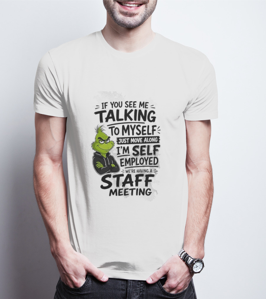Grinch Self Employed Staff Meeting If You See Me Talking To Myself Move Along T-Shirt