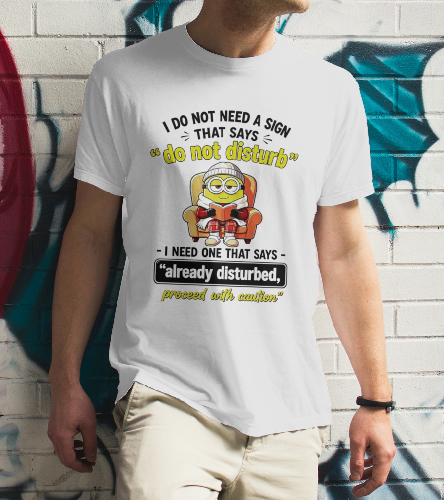Minion Do Not Disturb I Need One That Says Already Disturbed Proceed With Caution T-Shirt