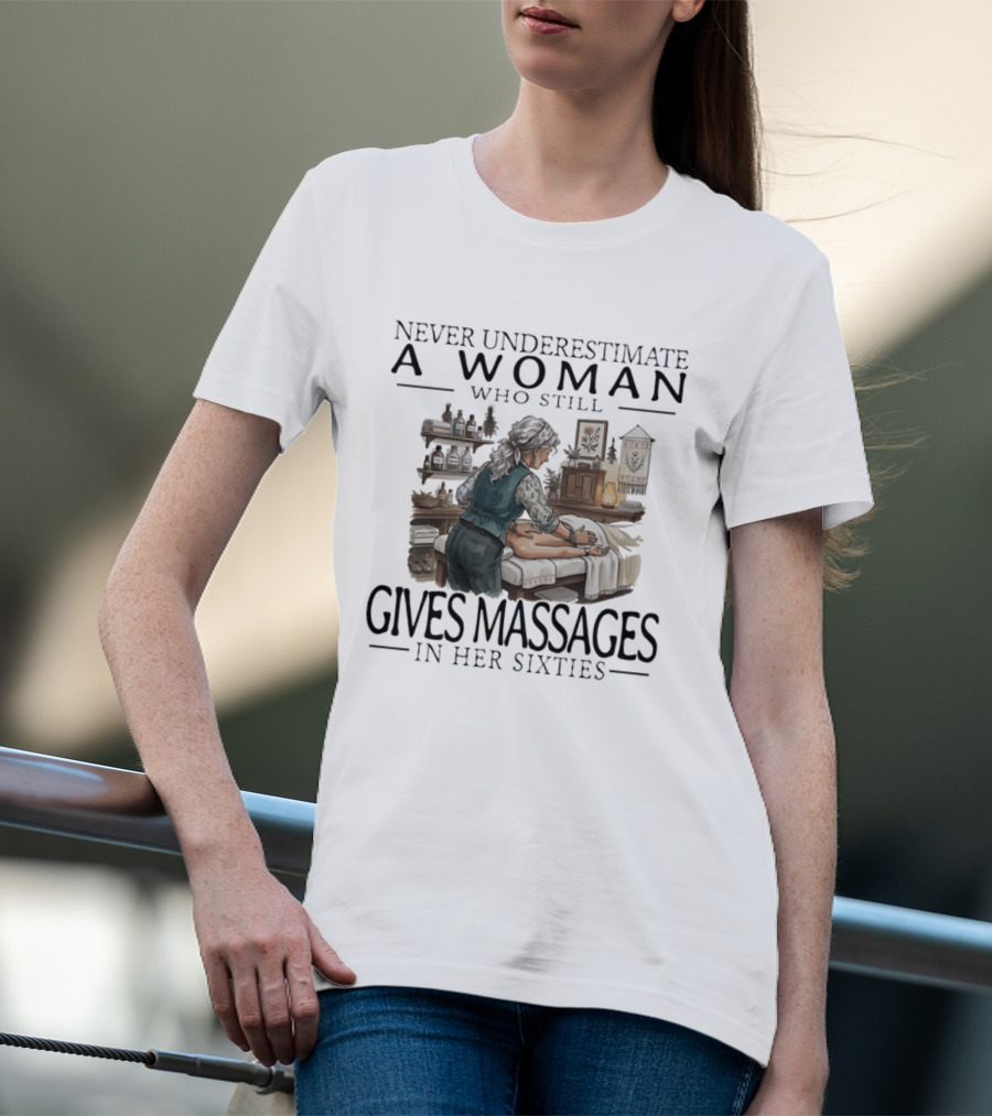 Never Underestimate A Woman Who Still Gives Massages In Her Sixties Spa Therapy T-Shirt
