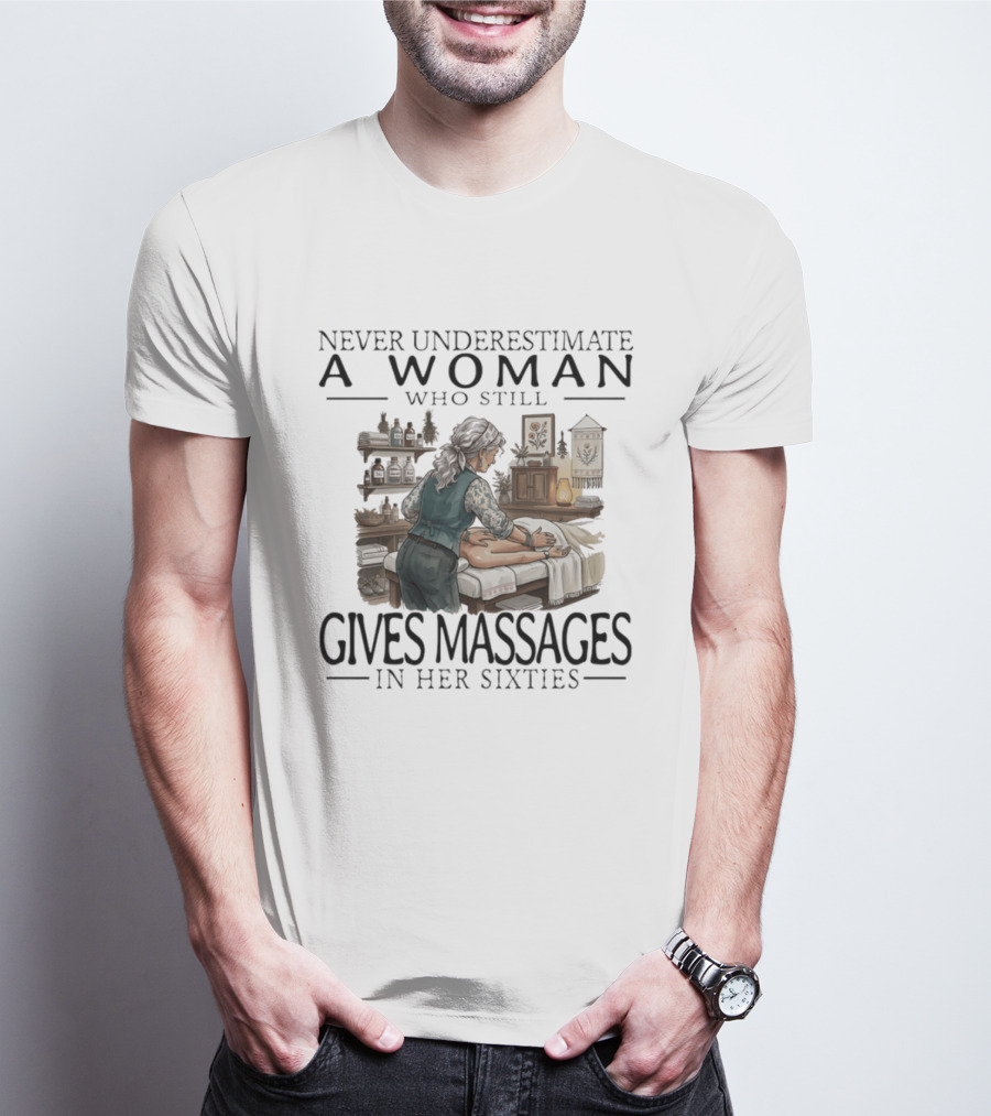 Never Underestimate A Woman Who Still Gives Massages In Her Sixties Spa Therapy T-Shirt