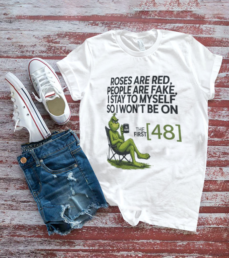 Roses Are Red People Are Fake I Stay To Myself So I Won't Be On The First 48 Grinch T-Shirt