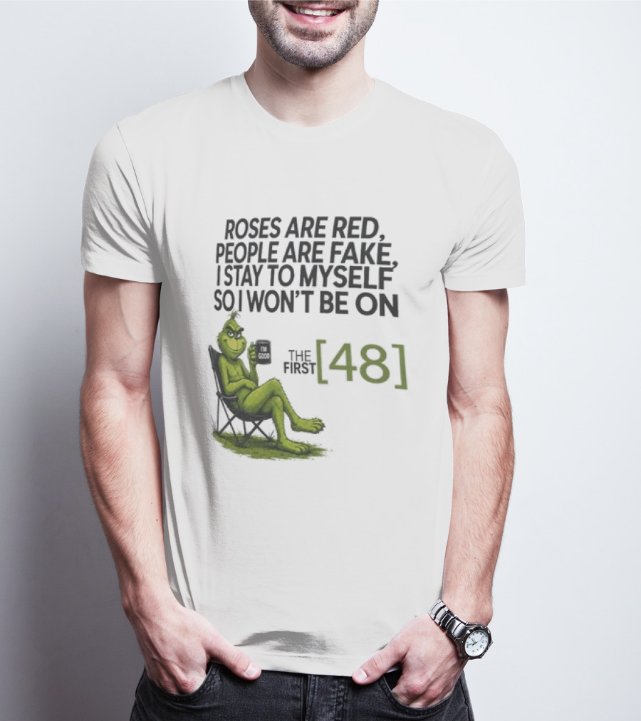 Roses Are Red People Are Fake I Stay To Myself So I Won't Be On The First 48 Grinch T-Shirt
