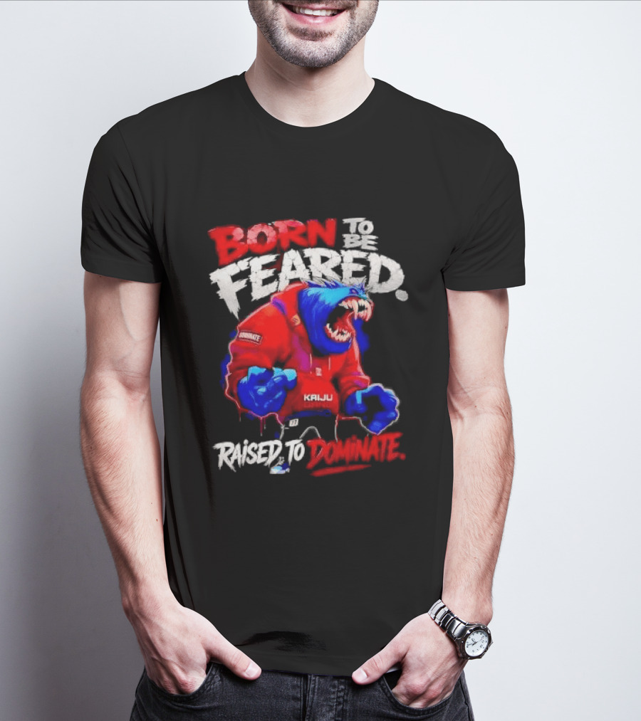 Born To Be Feared Raised To Dominate Kaiju Gang Monster T-Shirt