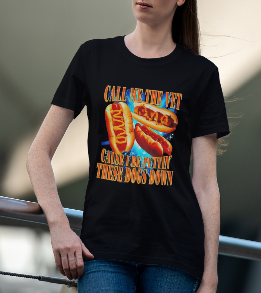 Call Me The Vet Cause I Be Puttin' These Dogs Down T-Shirt