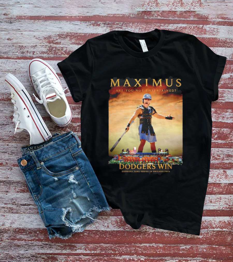 Maximus Are You Not Entertained Dodgers Win Dodgers Take Series In Philadelphia T-Shirt