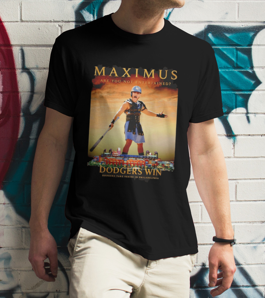 Maximus Are You Not Entertained Dodgers Win Dodgers Take Series In Philadelphia T-Shirt