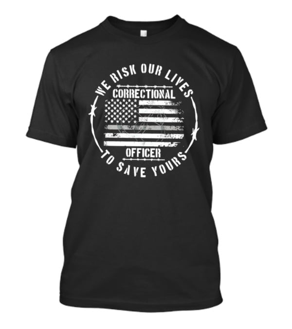 We Risk Our Lives Correctional Officer To Save Yours American Flag T-Shirt