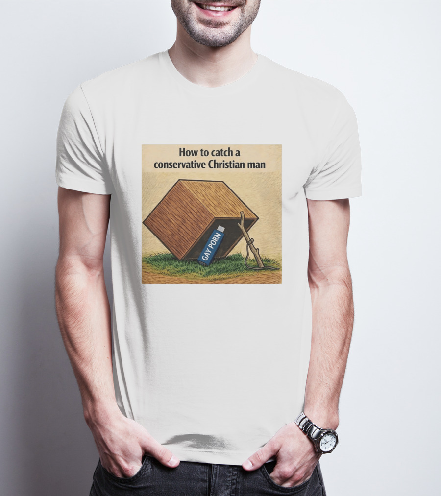 How To Catch A Conservative Christian Man Gay Porn Meme T-Shirt
