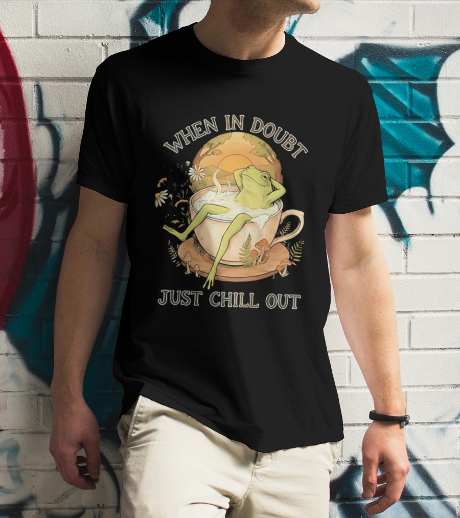 When In Doubt Just Chill Out Relaxed Frog In Cup With Mushrooms And Sunlit T-Shirt