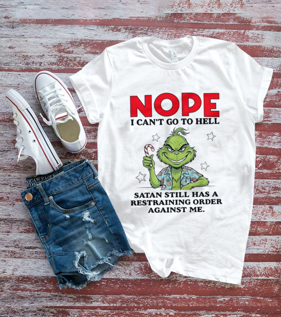 The Grinch Nope I Can't Go To Hell Satan Still Has A Restraining Order Against Me T-Shirt