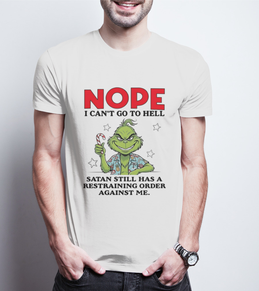 The Grinch Nope I Can't Go To Hell Satan Still Has A Restraining Order Against Me T-Shirt