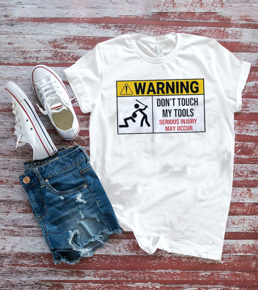 Warning Don't Touch My Tools Serious Injury May Occur Stick Figure Caution Sign T-Shirt