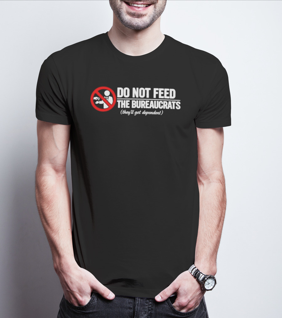Do Not Feed The Bureaucrats They'll Get Dependent Sign With Red Ban T-Shirt