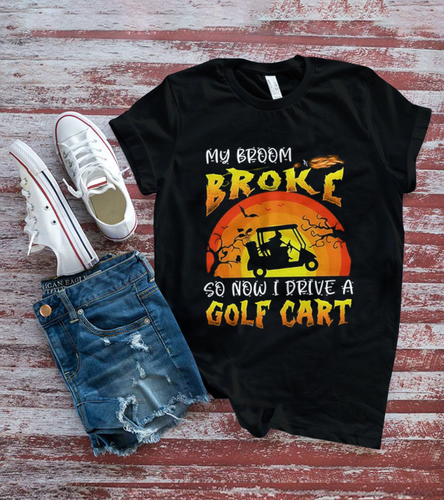 My Broom Broke So Now I Drive A Golf Cart Halloween T-Shirt