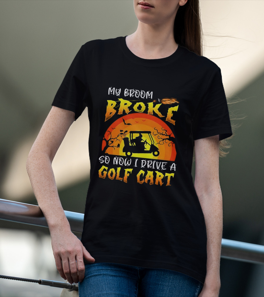 My Broom Broke So Now I Drive A Golf Cart Halloween T-Shirt