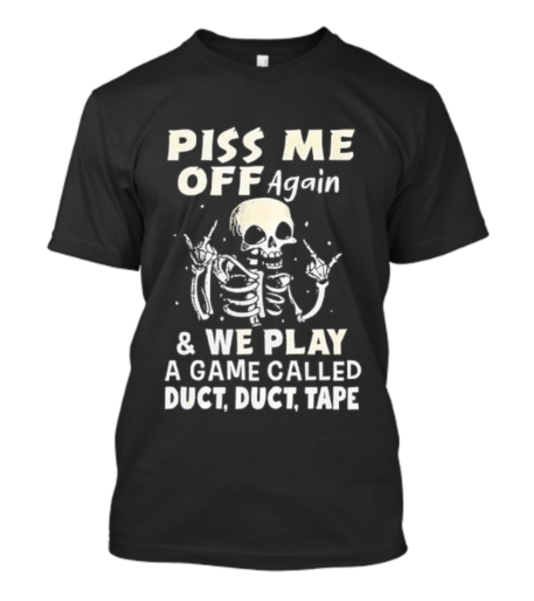 Piss Me Off Again Skeleton Play Game Called Duct Duct Tape T-Shirt