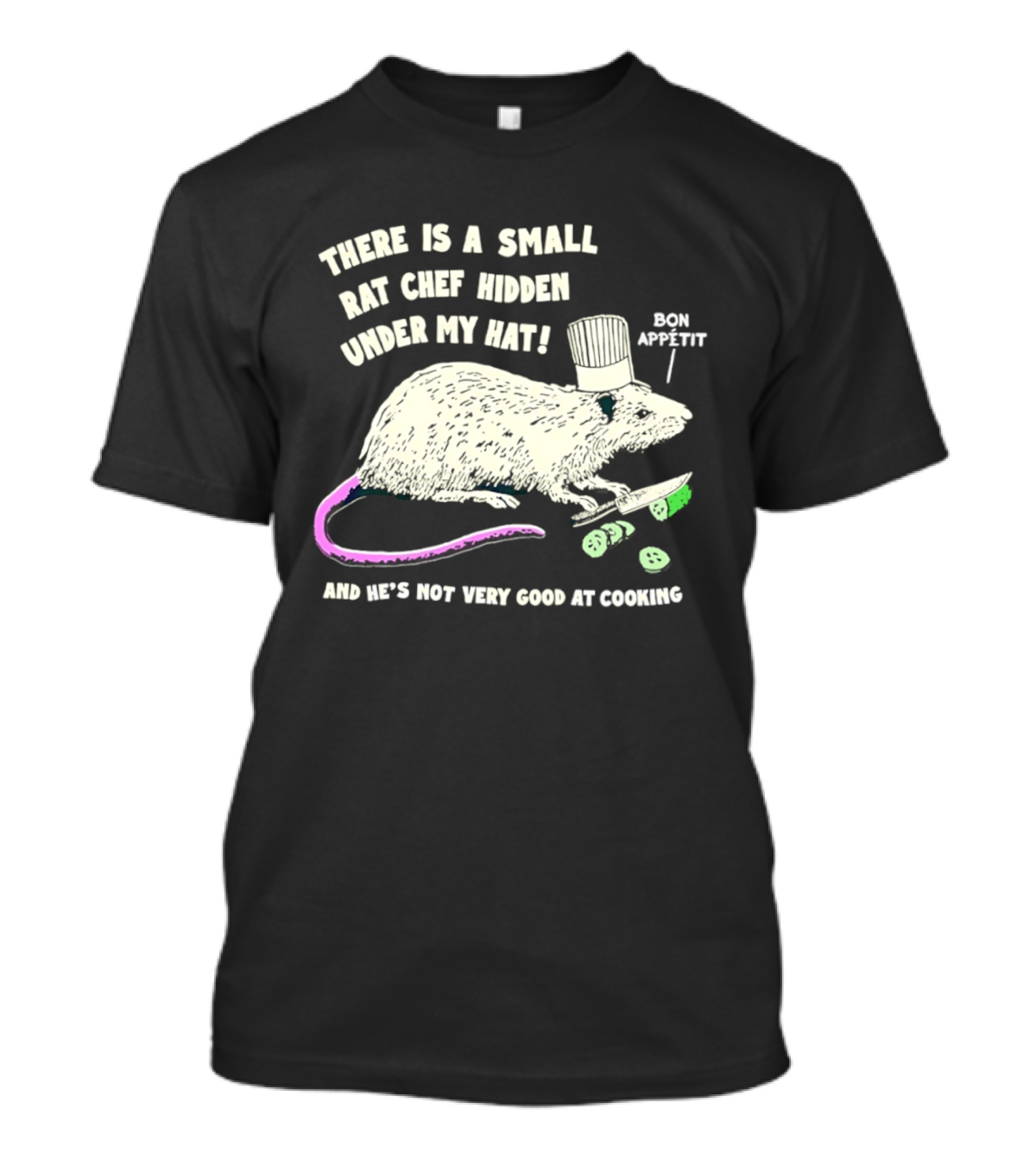 There Is A Small Rat Chef Hidden Under My Hat Bon Appetit And He's Not Very Good At Cooking T-Shirt