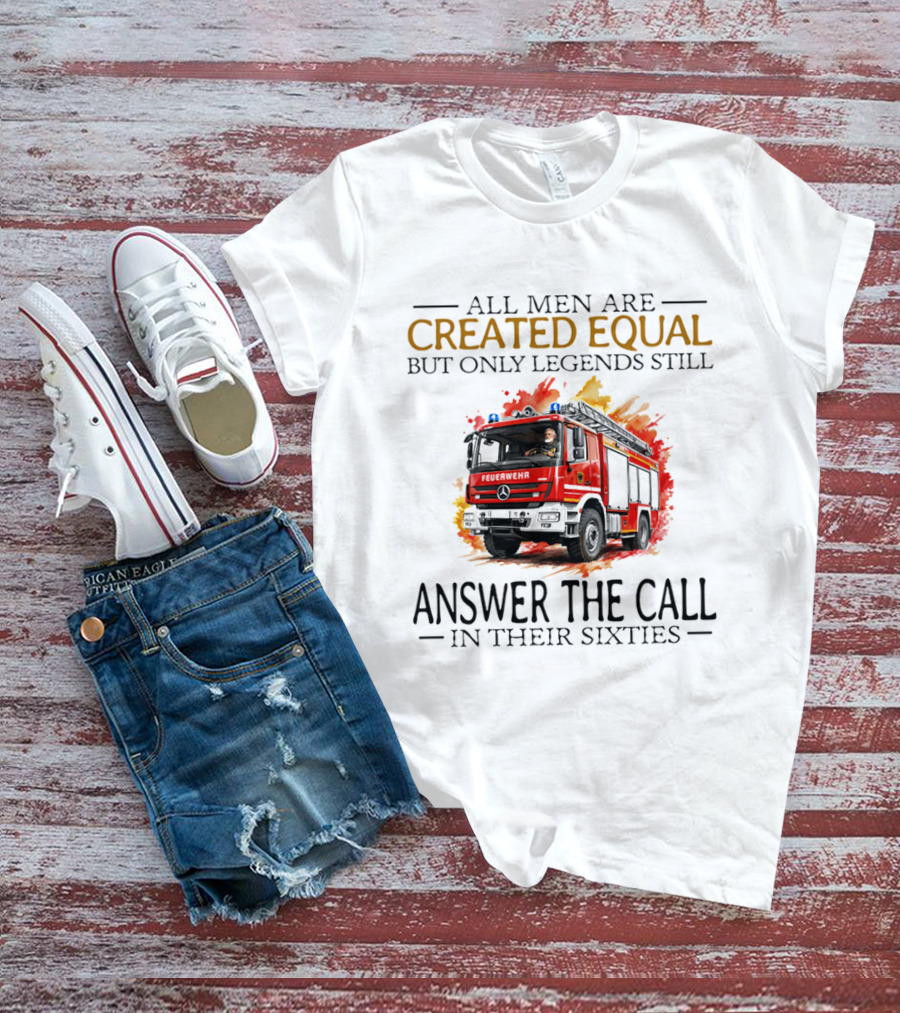All Men Are Created Equal But Only Legends Still Answer The Call In Their Sixties Fire Truck T-Shirt