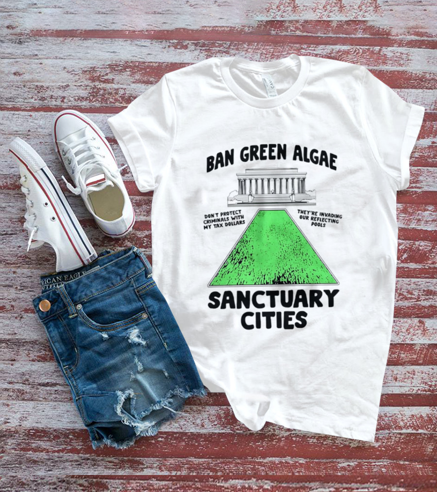 Ban Green Algae Sanctuary Cities Reflecting Pools Political Satire Environmental Message T-Shirt